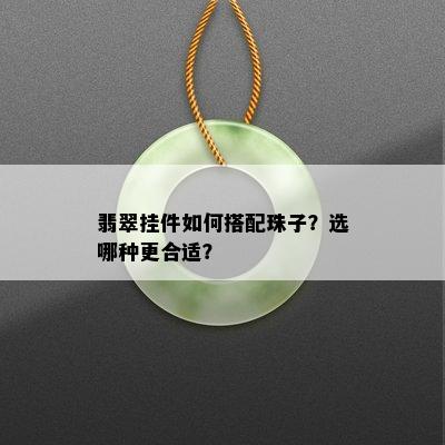 翡翠挂件如何搭配珠子？选哪种更合适？