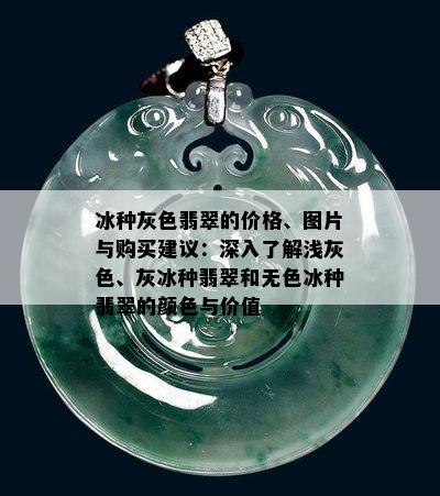 冰种灰色翡翠的价格、图片与购买建议：深入了解浅灰色、灰冰种翡翠和无色冰种翡翠的颜色与价值