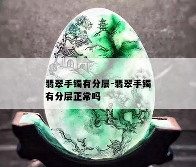 翡翠手镯有分层-翡翠手镯有分层正常吗