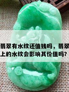 翡翠有水纹还值钱吗，翡翠上的水纹会影响其价值吗？