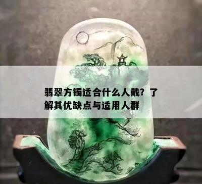 翡翠方镯适合什么人戴？了解其优缺点与适用人群