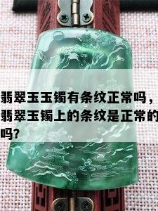 翡翠玉玉镯有条纹正常吗，翡翠玉镯上的条纹是正常的吗？