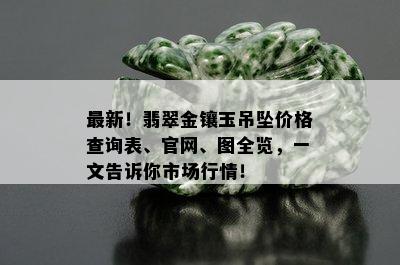 最新！翡翠金镶玉吊坠价格查询表、官网、图全览，一文告诉你市场行情！