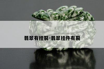 翡翠有挂裂-翡翠挂件有裂