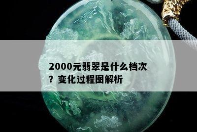 2000元翡翠是什么档次？变化过程图解析