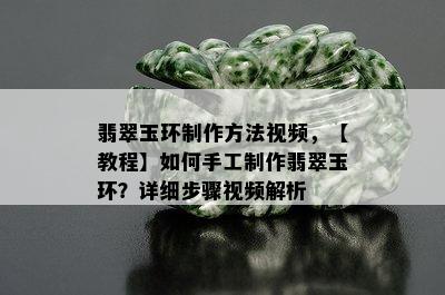 翡翠玉环制作方法视频，【教程】如何手工制作翡翠玉环？详细步骤视频解析