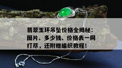 翡翠玉环吊坠价格全揭秘：图片、多少钱、价格表一网打尽，还附赠编织教程！