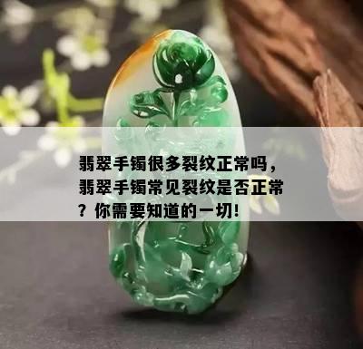 翡翠手镯很多裂纹正常吗，翡翠手镯常见裂纹是否正常？你需要知道的一切！