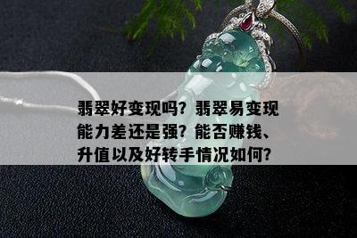 翡翠好变现吗？翡翠易变现能力差还是强？能否赚钱、升值以及好转手情况如何？