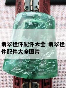 翡翠挂件配件大全-翡翠挂件配件大全图片