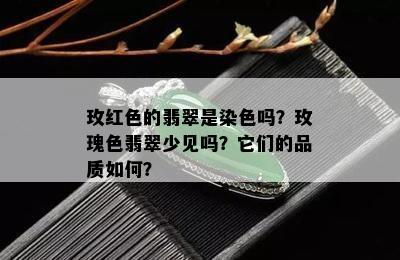 玫红色的翡翠是染色吗？玫瑰色翡翠少见吗？它们的品质如何？