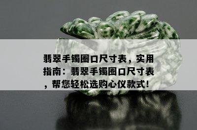 翡翠手镯圈口尺寸表，实用指南：翡翠手镯圈口尺寸表，帮您轻松选购心仪款式！