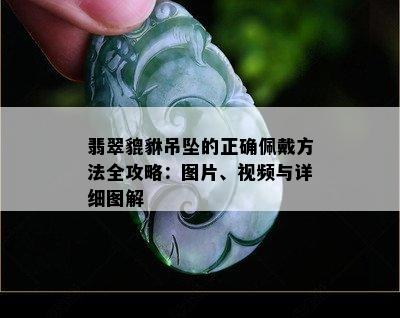 翡翠貔貅吊坠的正确佩戴方法全攻略：图片、视频与详细图解