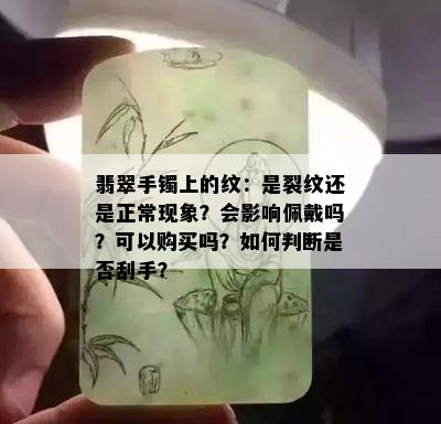 翡翠手镯上的纹：是裂纹还是正常现象？会影响佩戴吗？可以购买吗？如何判断是否刮手？