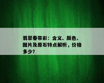 翡翠春带彩：含义、颜色、图片及原石特点解析，价格多少？