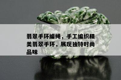 翡翠手环编绳，手工编织精美翡翠手环，展现独特时尚品味