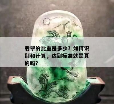 翡翠的比重是多少？如何识别和计算，达到标准就是真的吗？