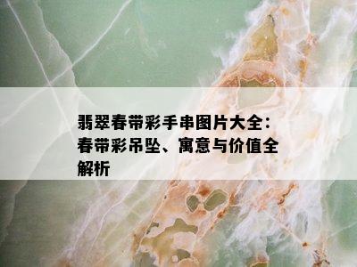 翡翠春带彩手串图片大全：春带彩吊坠、寓意与价值全解析