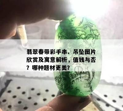 翡翠春带彩手串、吊坠图片欣赏及寓意解析，值钱与否？哪种题材更美？