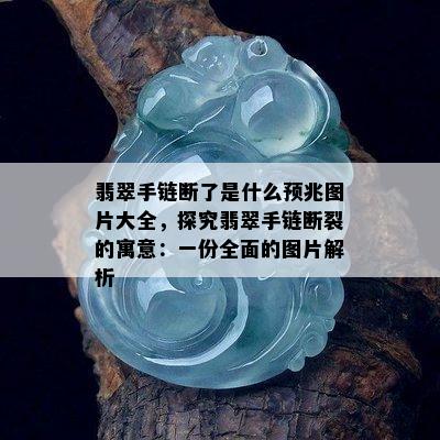 翡翠手链断了是什么预兆图片大全，探究翡翠手链断裂的寓意：一份全面的图片解析