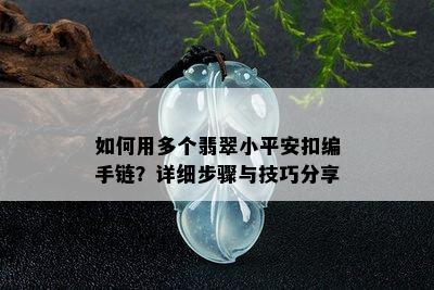 如何用多个翡翠小平安扣编手链？详细步骤与技巧分享