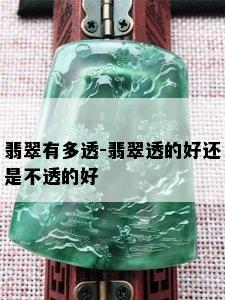 翡翠有多透-翡翠透的好还是不透的好