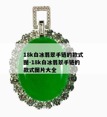 18k白冰翡翠手链的款式图-18k白冰翡翠手链的款式图片大全