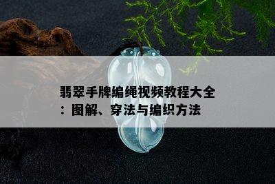 翡翠手牌编绳视频教程大全：图解、穿法与编织方法