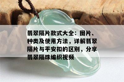 翡翠隔片款式大全：图片、种类及使用方法，详解翡翠隔片与平安扣的区别，分享翡翠隔珠编织视频