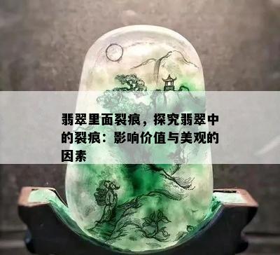 翡翠里面裂痕，探究翡翠中的裂痕：影响价值与美观的因素