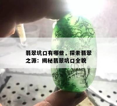 翡翠坑口有哪些，探索翡翠之源：揭秘翡翠坑口全貌