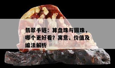 翡翠手链：算盘珠与圆珠，哪个更好看？寓意、价值及编法解析