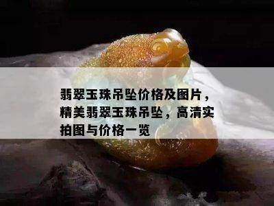 翡翠玉珠吊坠价格及图片，精美翡翠玉珠吊坠，高清实拍图与价格一览