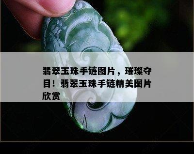 翡翠玉珠手链图片，璀璨夺目！翡翠玉珠手链精美图片欣赏