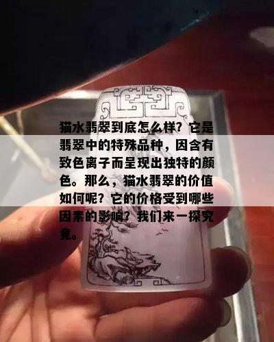 猫水翡翠到底怎么样？它是翡翠中的特殊品种，因含有致色离子而呈现出独特的颜色。那么，猫水翡翠的价值如何呢？它的价格受到哪些因素的影响？我们来一探究竟。