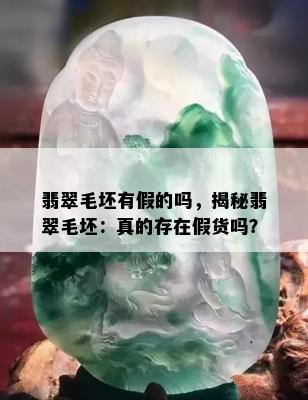 翡翠毛坯有假的吗，揭秘翡翠毛坯：真的存在假货吗？