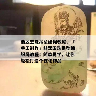 翡翠玉珠吊坠编绳教程，「手工制作」翡翠玉珠吊坠编织绳教程：简单易学，让你轻松打造个性化饰品