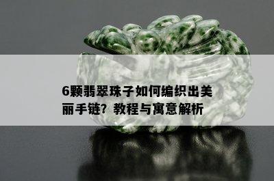 6颗翡翠珠子如何编织出美丽手链？教程与寓意解析