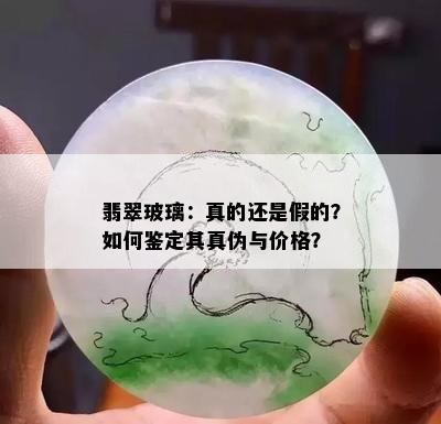 翡翠玻璃：真的还是假的？如何鉴定其真伪与价格？