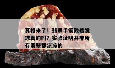 真相来了！翡翠手镯戴着发凉真的吗？实验证明并非所有翡翠都凉凉的