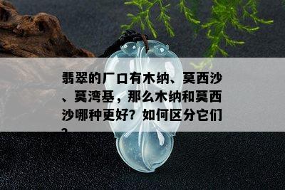 翡翠的厂口有木纳、莫西沙、莫湾基，那么木纳和莫西沙哪种更好？如何区分它们？