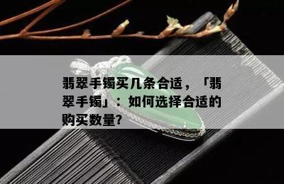 翡翠手镯买几条合适，「翡翠手镯」：如何选择合适的购买数量？