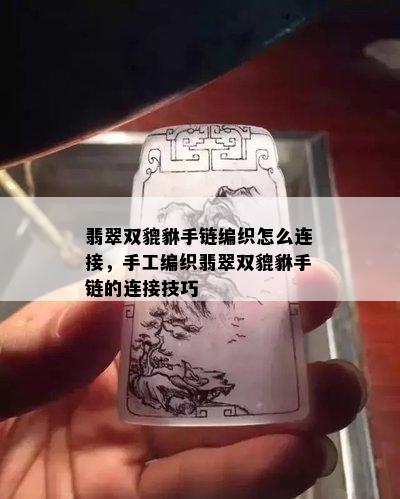 翡翠双貔貅手链编织怎么连接，手工编织翡翠双貔貅手链的连接技巧