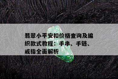 翡翠小平安扣价格查询及编织款式教程：手串、手链、戒指全面解析