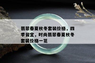 翡翠春夏秋冬套装价格，四季皆宜，时尚翡翠春夏秋冬套装价格一览