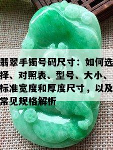 翡翠手镯号码尺寸：如何选择、对照表、型号、大小、标准宽度和厚度尺寸，以及常见规格解析