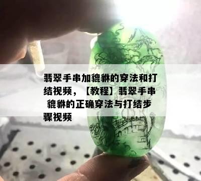 翡翠手串加貔貅的穿法和打结视频，【教程】翡翠手串 貔貅的正确穿法与打结步骤视频