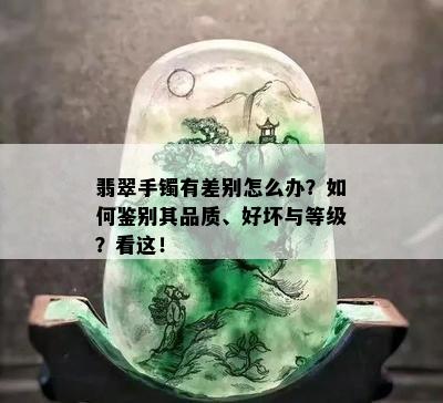 翡翠手镯有差别怎么办？如何鉴别其品质、好坏与等级？看这！