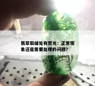 翡翠裂缝处有荧光：正常现象还是需要处理的问题？