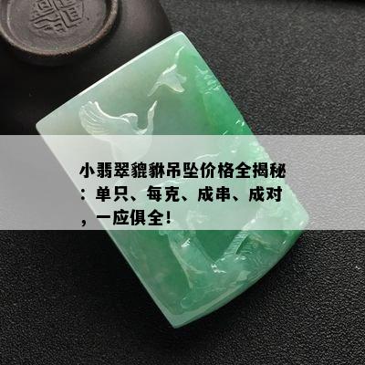 小翡翠貔貅吊坠价格全揭秘：单只、每克、成串、成对，一应俱全！